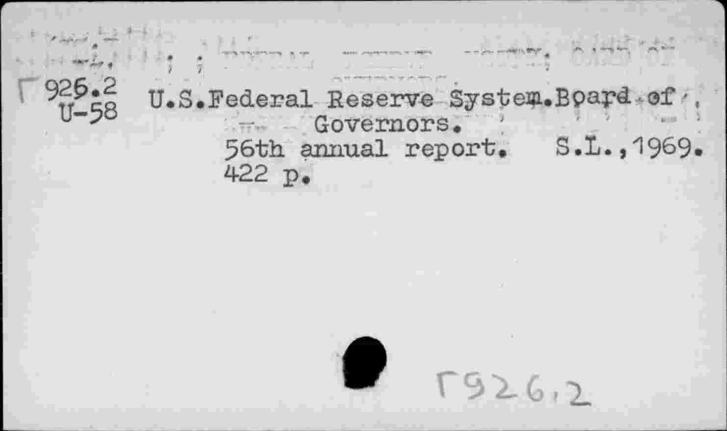 ﻿. • U W *
U«S.Federal Reserve Systeiji.Bpard-of -, Governors.
56th annual report. S.l.,1969» 422 p.